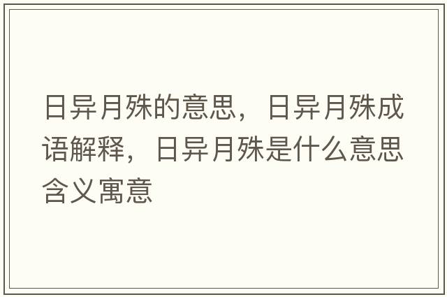 日異月殊的意思，日異月殊成語(yǔ)解釋?zhuān)债愒率馐鞘裁匆馑己x寓意