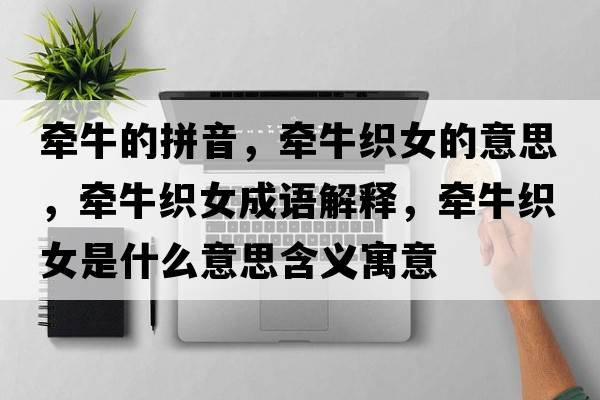 牽牛的拼音，牽?？椗囊馑?，牽?？椗烧Z(yǔ)解釋?zhuān)瑺颗？椗鞘裁匆馑己x寓意