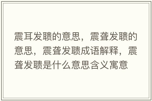 震耳發(fā)聵的意思，震聾發(fā)聵的意思，震聾發(fā)聵成語(yǔ)解釋?zhuān)鹈@發(fā)聵是什么意思含義寓意