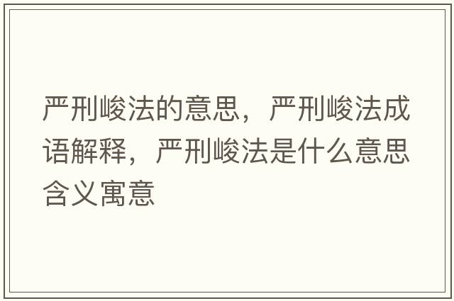 嚴刑峻法的意思，嚴刑峻法成語(yǔ)解釋?zhuān)瑖佬叹ㄊ鞘裁匆馑己x寓意
