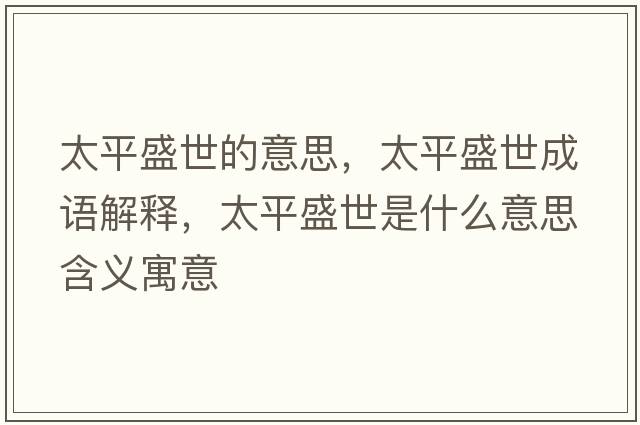太平盛世的意思，太平盛世成語(yǔ)解釋?zhuān)绞⑹朗鞘裁匆馑己x寓意