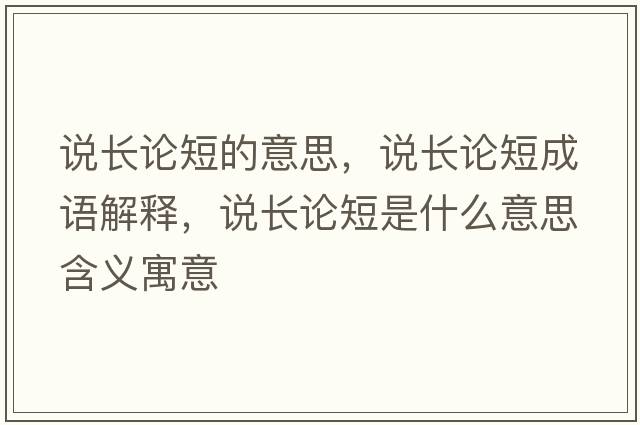 說(shuō)長(cháng)論短的意思，說(shuō)長(cháng)論短成語(yǔ)解釋?zhuān)f(shuō)長(cháng)論短是什么意思含義寓意