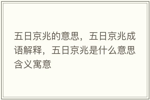 五日京兆的意思，五日京兆成語(yǔ)解釋?zhuān)迦站┱资鞘裁匆馑己x寓意