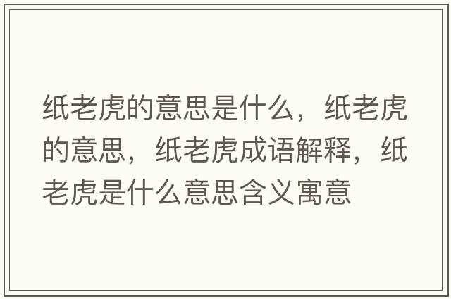 紙老虎的意思是什么，紙老虎的意思，紙老虎成語(yǔ)解釋?zhuān)埨匣⑹鞘裁匆馑己x寓意