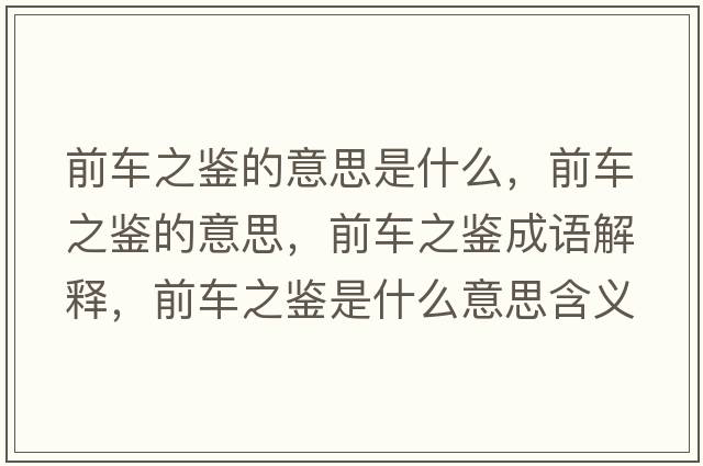 前車(chē)之鑒的意思是什么，前車(chē)之鑒的意思，前車(chē)之鑒成語(yǔ)解釋?zhuān)败?chē)之鑒是什么意思含義寓意
