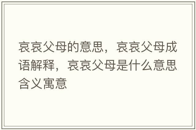 哀哀父母的意思，哀哀父母成語(yǔ)解釋?zhuān)ОЦ改甘鞘裁匆馑己x寓意