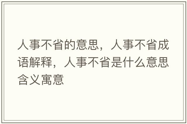 人事不省的意思，人事不省成語(yǔ)解釋?zhuān)耸虏皇∈鞘裁匆馑己x寓意
