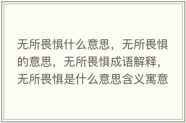 無(wú)所畏懼什么意思，無(wú)所畏懼的意思，無(wú)所畏懼成語(yǔ)解釋?zhuān)瑹o(wú)所畏懼是什么意思含義寓意