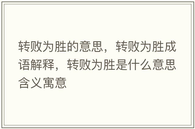 轉敗為勝的意思，轉敗為勝成語(yǔ)解釋?zhuān)D敗為勝是什么意思含義寓意