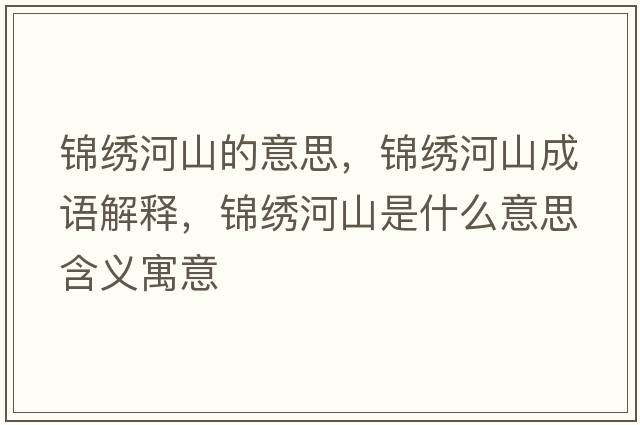 錦繡河山的意思，錦繡河山成語(yǔ)解釋?zhuān)\繡河山是什么意思含義寓意