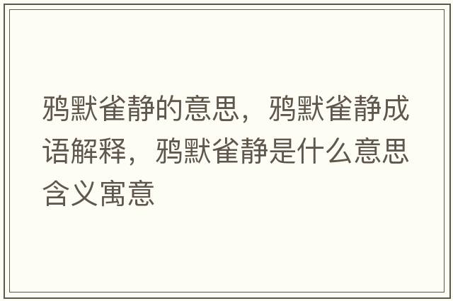 鴉默雀靜的意思，鴉默雀靜成語(yǔ)解釋?zhuān)f默雀靜是什么意思含義寓意