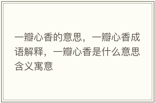 一瓣心香的意思，一瓣心香成語(yǔ)解釋?zhuān)话晷南闶鞘裁匆馑己x寓意