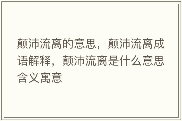 顛沛流離的意思，顛沛流離成語(yǔ)解釋?zhuān)嵟媪麟x是什么意思含義寓意
