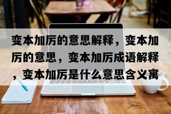 變本加厲的意思解釋?zhuān)儽炯訁柕囊馑?，變本加厲成語(yǔ)解釋?zhuān)儽炯訁柺鞘裁匆馑己x寓意