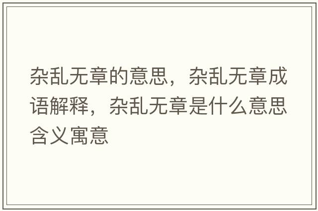 雜亂無(wú)章的意思，雜亂無(wú)章成語(yǔ)解釋?zhuān)s亂無(wú)章是什么意思含義寓意