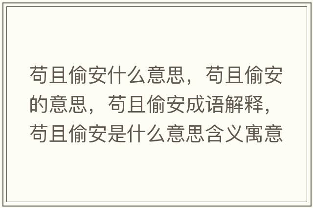 茍且偷安什么意思，茍且偷安的意思，茍且偷安成語(yǔ)解釋?zhuān)埱彝蛋彩鞘裁匆馑己x寓意