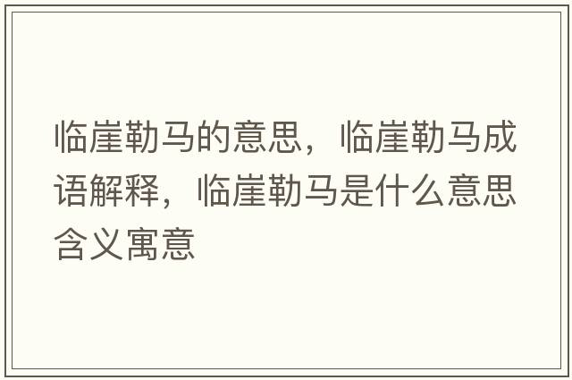 臨崖勒馬的意思，臨崖勒馬成語(yǔ)解釋?zhuān)R崖勒馬是什么意思含義寓意