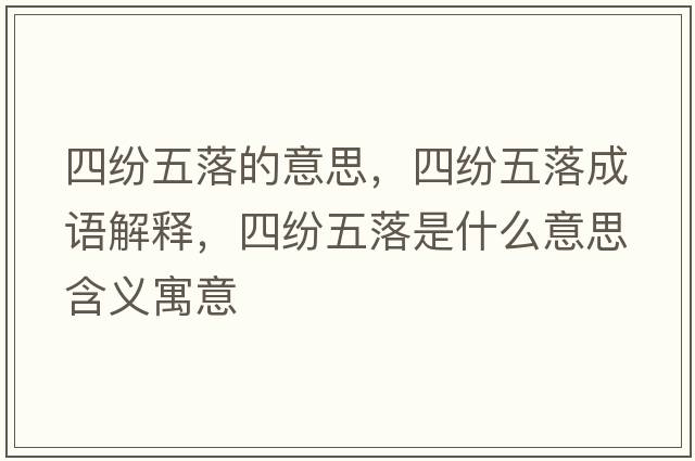 四紛五落的意思，四紛五落成語(yǔ)解釋?zhuān)募娢迓涫鞘裁匆馑己x寓意