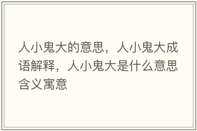 人小鬼大的意思，人小鬼大成語(yǔ)解釋?zhuān)诵」泶笫鞘裁匆馑己x寓意