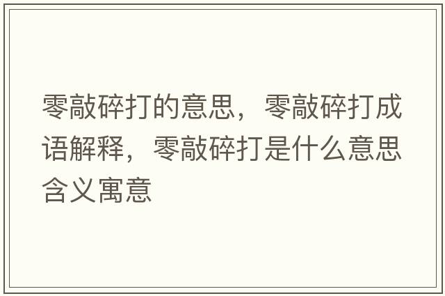 零敲碎打的意思，零敲碎打成語(yǔ)解釋?zhuān)闱盟榇蚴鞘裁匆馑己x寓意