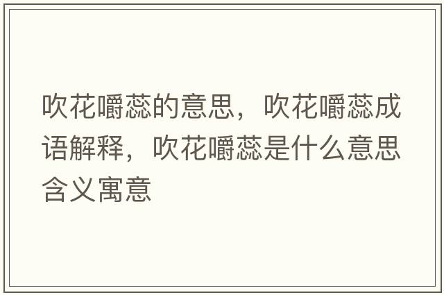 吹花嚼蕊的意思，吹花嚼蕊成語(yǔ)解釋?zhuān)祷ń廊锸鞘裁匆馑己x寓意
