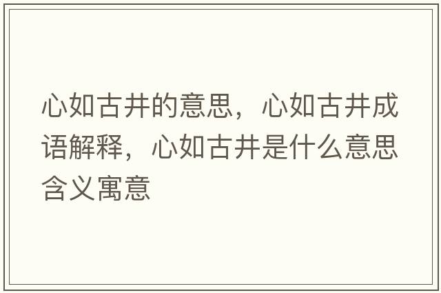 心如古井的意思，心如古井成語(yǔ)解釋?zhuān)娜绻啪鞘裁匆馑己x寓意