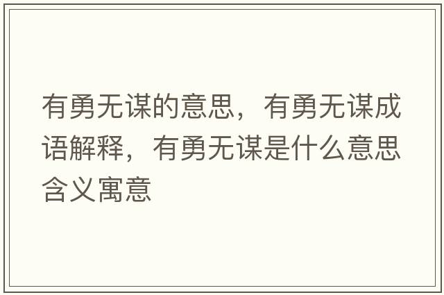 有勇無(wú)謀的意思，有勇無(wú)謀成語(yǔ)解釋?zhuān)杏聼o(wú)謀是什么意思含義寓意