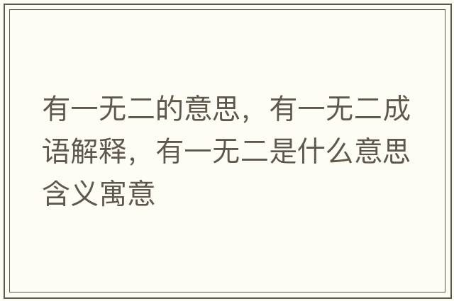 有一無(wú)二的意思，有一無(wú)二成語(yǔ)解釋?zhuān)幸粺o(wú)二是什么意思含義寓意
