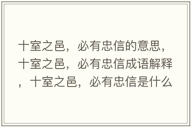 十室之邑，必有忠信的意思，十室之邑，必有忠信成語(yǔ)解釋?zhuān)抑?，必有忠信是什么意思含義寓意