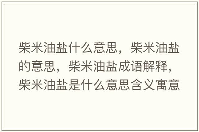 柴米油鹽什么意思，柴米油鹽的意思，柴米油鹽成語(yǔ)解釋?zhuān)衩子望}是什么意思含義寓意