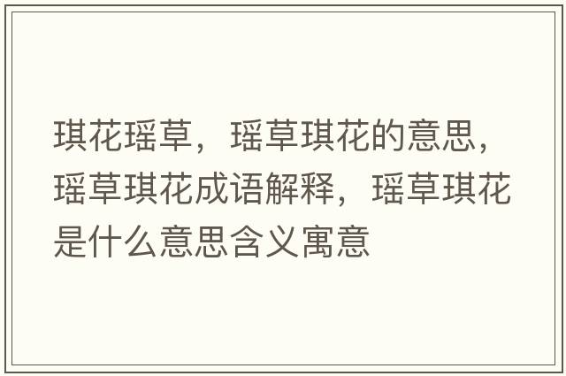 琪花瑤草，瑤草琪花的意思，瑤草琪花成語(yǔ)解釋?zhuān)幉葭骰ㄊ鞘裁匆馑己x寓意
