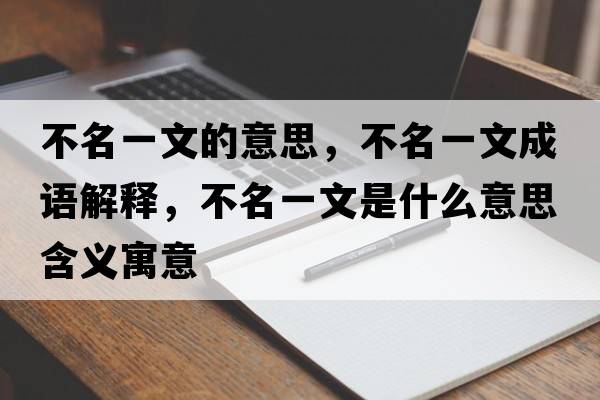 不名一文的意思，不名一文成語(yǔ)解釋?zhuān)幻晃氖鞘裁匆馑己x寓意