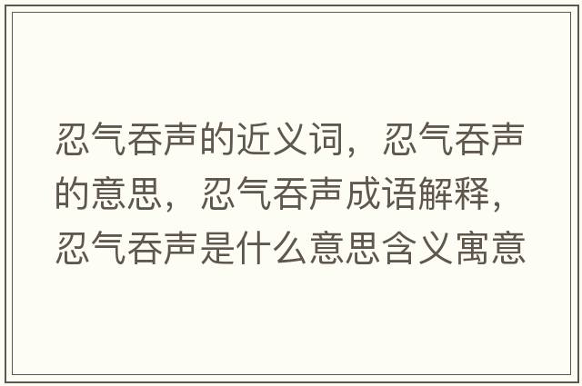 忍氣吞聲的近義詞，忍氣吞聲的意思，忍氣吞聲成語(yǔ)解釋?zhuān)虤馔搪暿鞘裁匆馑己x寓意
