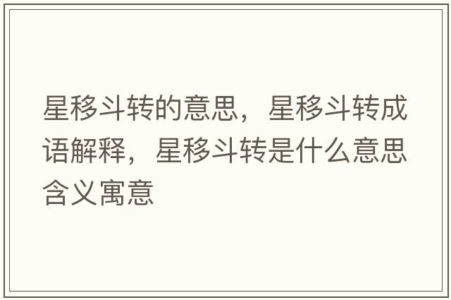 星移斗轉的意思，星移斗轉成語(yǔ)解釋?zhuān)且贫忿D是什么意思含義寓意