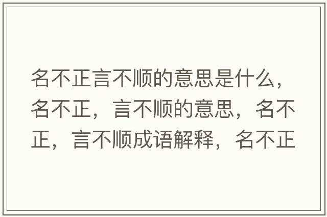 名不正言不順的意思是什么，名不正，言不順的意思，名不正，言不順成語(yǔ)解釋?zhuān)徽?，言不順是什么意思含義寓意