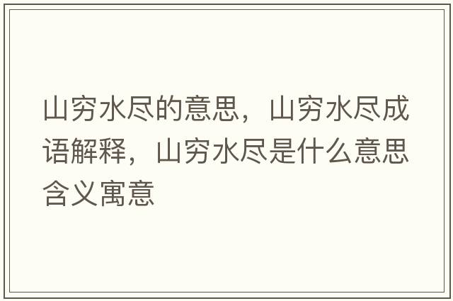 山窮水盡的意思，山窮水盡成語(yǔ)解釋?zhuān)礁F水盡是什么意思含義寓意