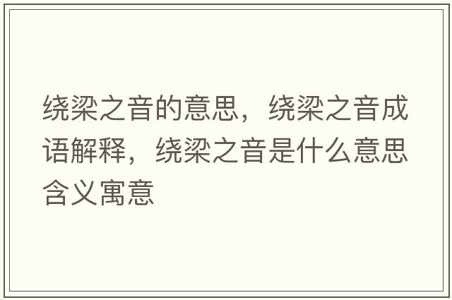 繞梁之音的意思，繞梁之音成語(yǔ)解釋?zhuān)@梁之音是什么意思含義寓意