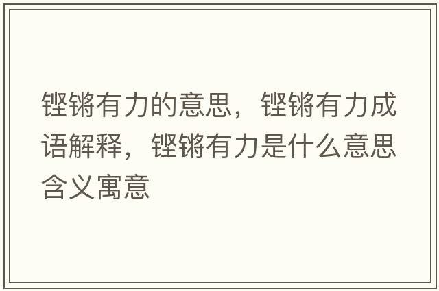 鏗鏘有力的意思，鏗鏘有力成語(yǔ)解釋?zhuān)H鏘有力是什么意思含義寓意