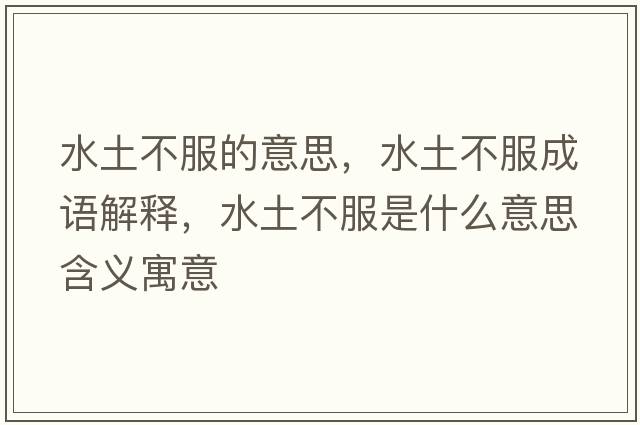 水土不服的意思，水土不服成語(yǔ)解釋?zhuān)敛环鞘裁匆馑己x寓意