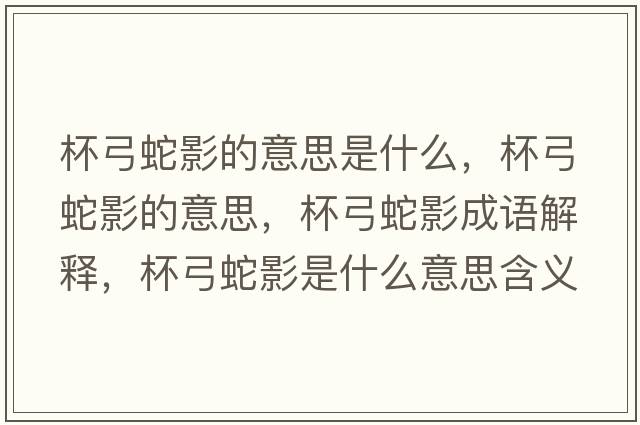 杯弓蛇影的意思是什么，杯弓蛇影的意思，杯弓蛇影成語(yǔ)解釋?zhuān)哂笆鞘裁匆馑己x寓意