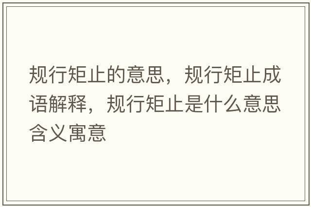 規行矩止的意思，規行矩止成語(yǔ)解釋?zhuān)幮芯刂故鞘裁匆馑己x寓意