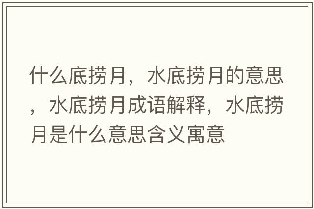 什么底撈月，水底撈月的意思，水底撈月成語(yǔ)解釋?zhuān)讚圃率鞘裁匆馑己x寓意
