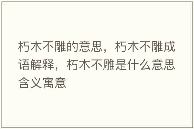 朽木不雕的意思，朽木不雕成語(yǔ)解釋?zhuān)嗄静坏袷鞘裁匆馑己x寓意