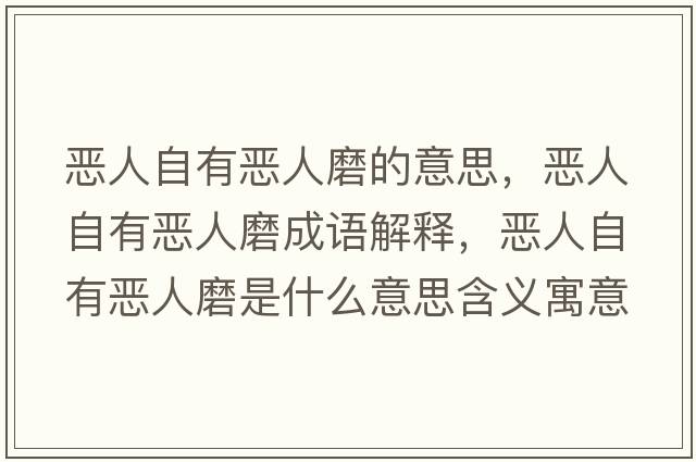 惡人自有惡人磨的意思，惡人自有惡人磨成語(yǔ)解釋?zhuān)瑦喝俗杂袗喝四ナ鞘裁匆馑己x寓意