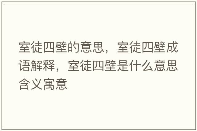 室徒四壁的意思，室徒四壁成語(yǔ)解釋?zhuān)彝剿谋谑鞘裁匆馑己x寓意