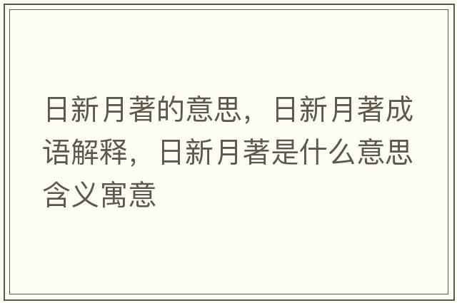 日新月著(zhù)的意思，日新月著(zhù)成語(yǔ)解釋?zhuān)招略轮?zhù)是什么意思含義寓意