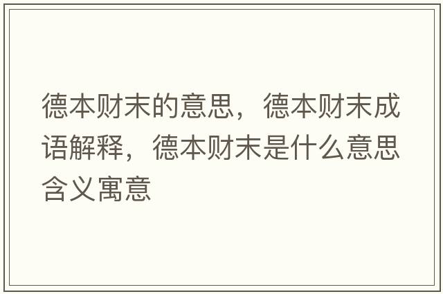 德本財末的意思，德本財末成語(yǔ)解釋?zhuān)卤矩斈┦鞘裁匆馑己x寓意