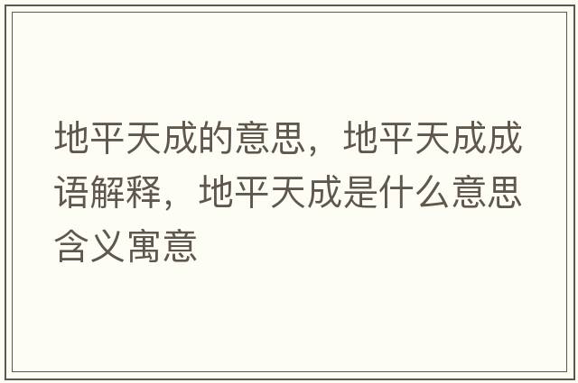 地平天成的意思，地平天成成語(yǔ)解釋?zhuān)仄教斐墒鞘裁匆馑己x寓意
