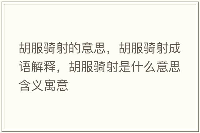 胡服騎射的意思，胡服騎射成語(yǔ)解釋?zhuān)T射是什么意思含義寓意