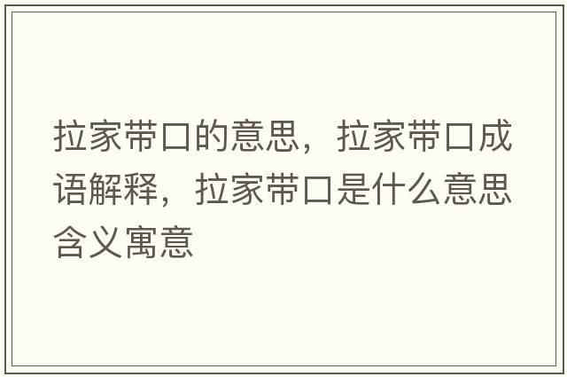 拉家帶口的意思，拉家帶口成語(yǔ)解釋?zhuān)規Э谑鞘裁匆馑己x寓意
